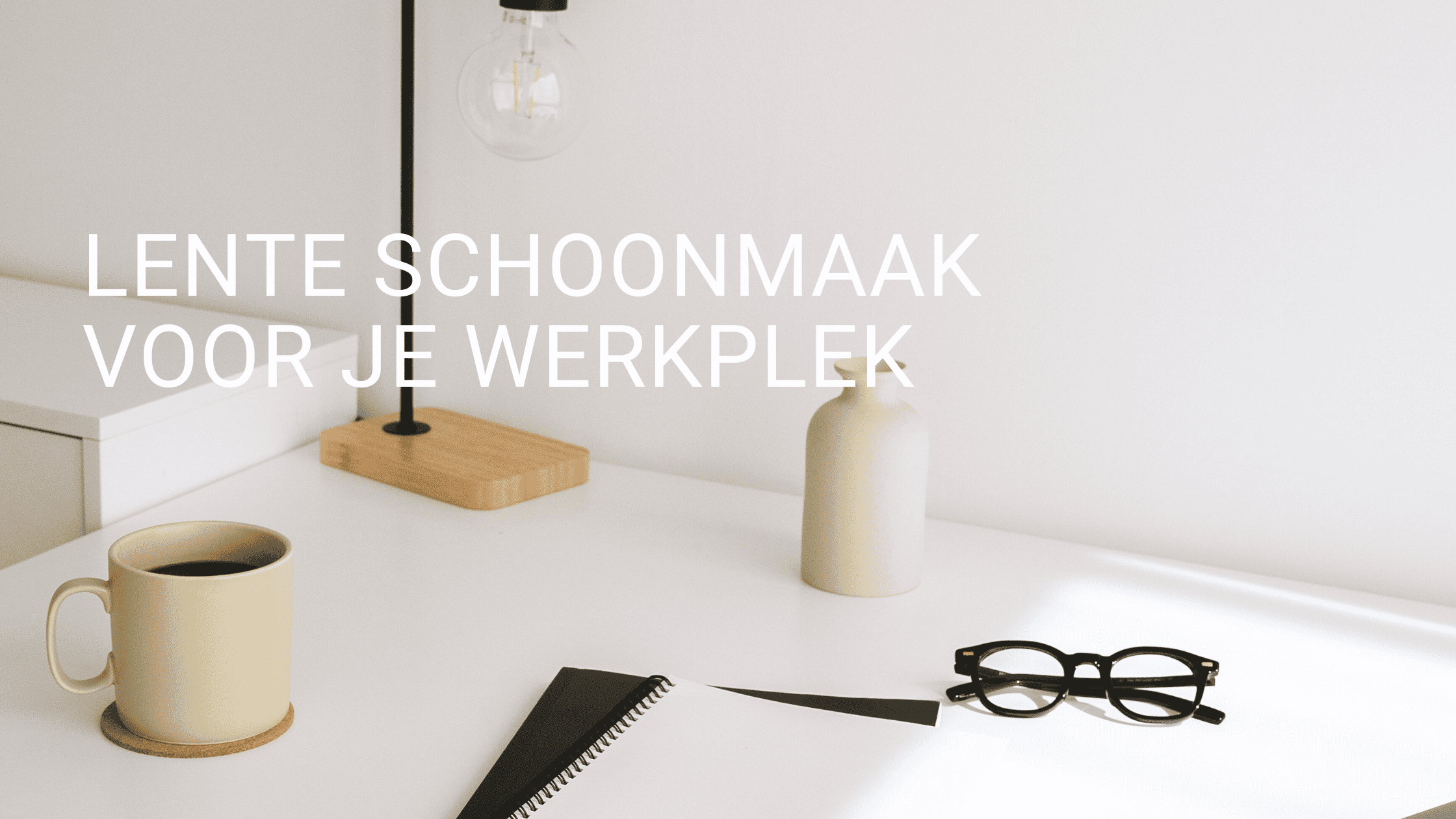 Lente Schoonmaak voor je werkplek